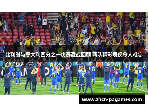 比利时与意大利四分之一决赛激战回顾 两队精彩表现令人难忘