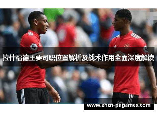 拉什福德主要司职位置解析及战术作用全面深度解读