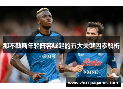 那不勒斯年轻阵容崛起的五大关键因素解析