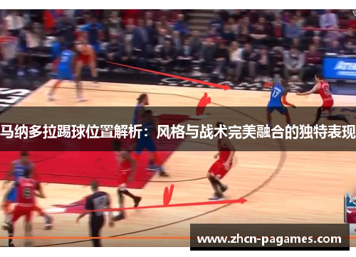 马纳多拉踢球位置解析：风格与战术完美融合的独特表现