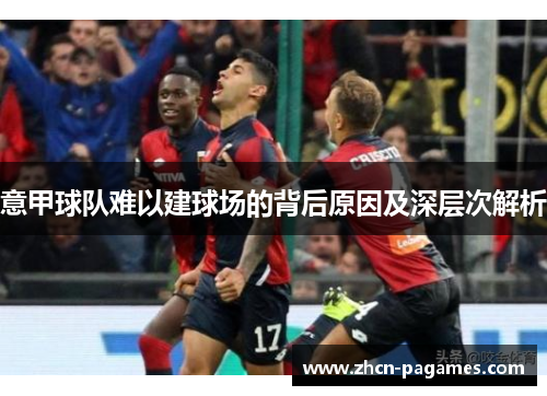 意甲球队难以建球场的背后原因及深层次解析
