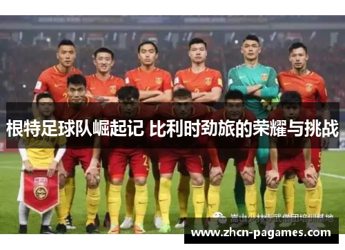 根特足球队崛起记 比利时劲旅的荣耀与挑战