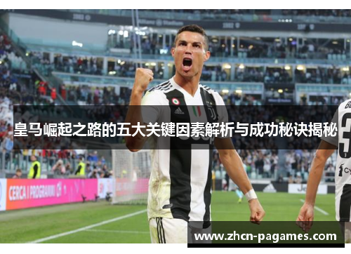 皇马崛起之路的五大关键因素解析与成功秘诀揭秘