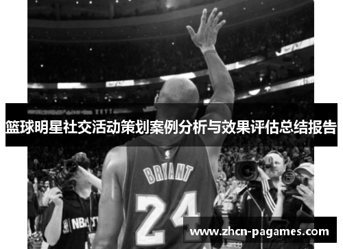 篮球明星社交活动策划案例分析与效果评估总结报告 篮球明星社交活动策划案例分析与效果评估总结报告