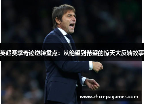 英超赛季奇迹逆转盘点:从绝望到希望的惊天大反转故事 英超赛季奇迹逆转盘点:从绝望到希望的惊天大反转故事