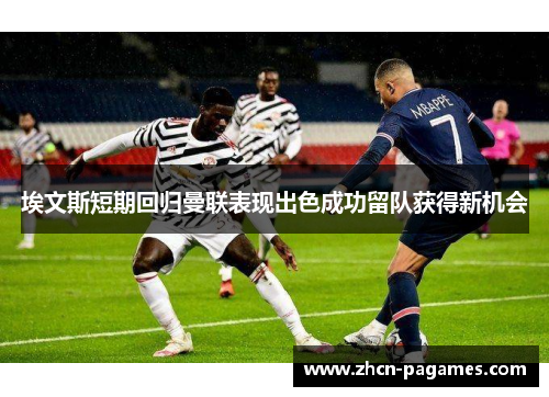 埃文斯短期回归曼联表现出色成功留队获得新机会 埃文斯短期回归曼联表现出色成功留队获得新机会