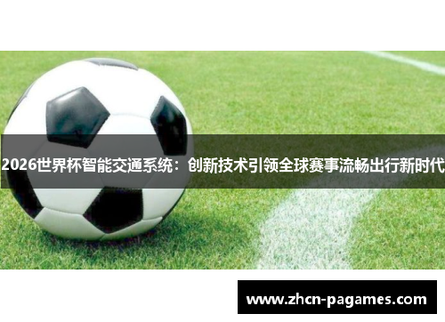 2026世界杯智能交通系统：创新技术引领全球赛事流畅出行新时代
