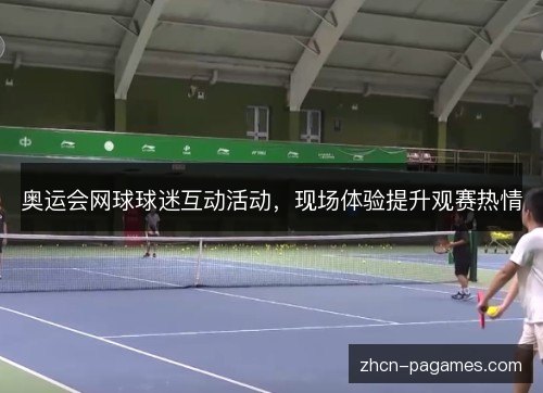奥运会网球球迷互动活动，现场体验提升观赛热情